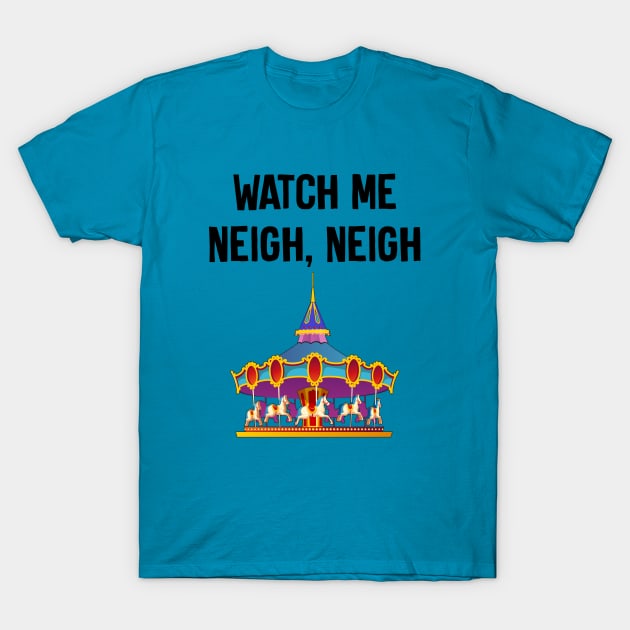 Watch Me Neigh Neigh T-Shirt by TheCastleRun